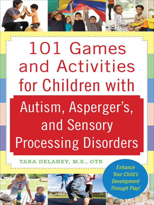 Title details for 101 Games and Activities for Children With Autism, Asperger's and Sensory Processing Disorders by Tara Delaney - Wait list